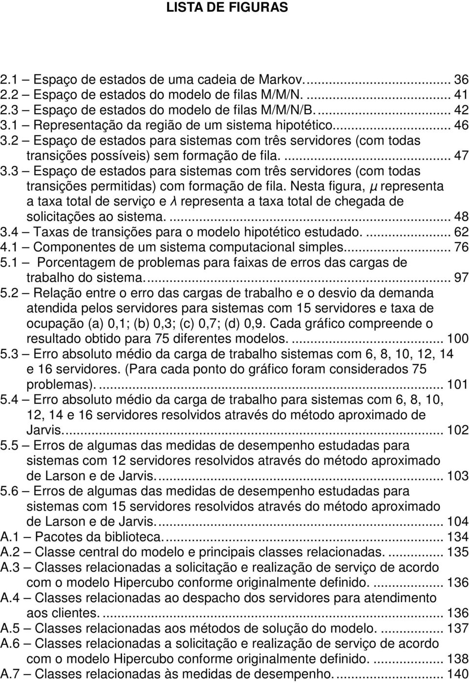 3 Espaço de estados para sistemas com três servidores (com todas transições permitidas) com formação de fila.