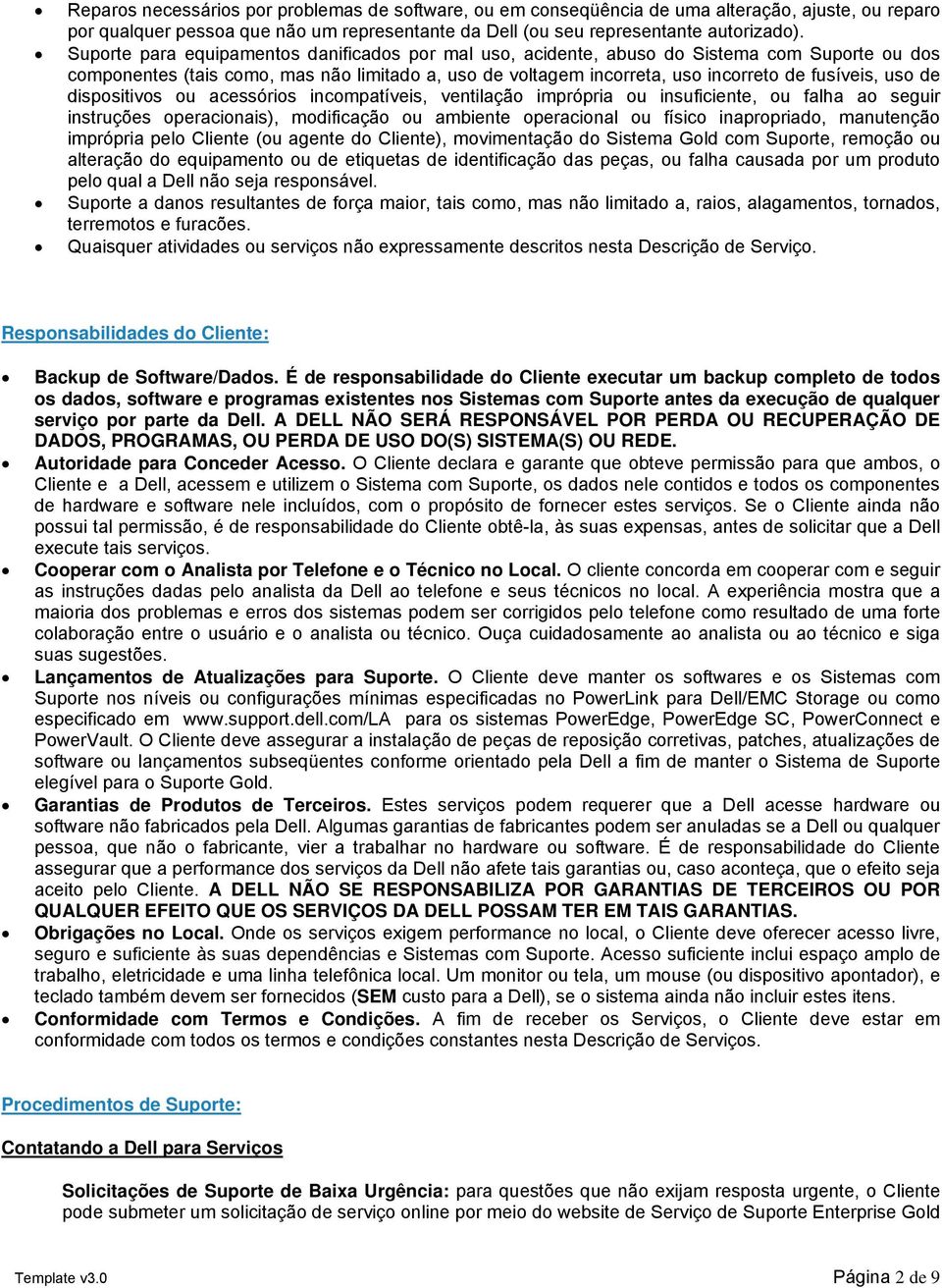 de dispositivos ou acessórios incompatíveis, ventilação imprópria ou insuficiente, ou falha ao seguir instruções operacionais), modificação ou ambiente operacional ou físico inapropriado, manutenção