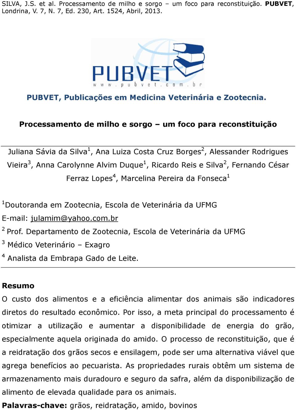 2, Fernando César Ferraz Lopes 4, Marcelina Pereira da Fonseca 1 1 Doutoranda em Zootecnia, Escola de Veterinária da UFMG E-mail: julamim@yahoo.com.br 2 Prof.