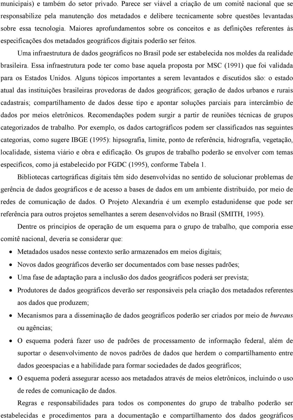 Maiores aprofundamentos sobre os conceitos e as definições referentes às especificações dos metadados geográficos digitais poderão ser feitos.