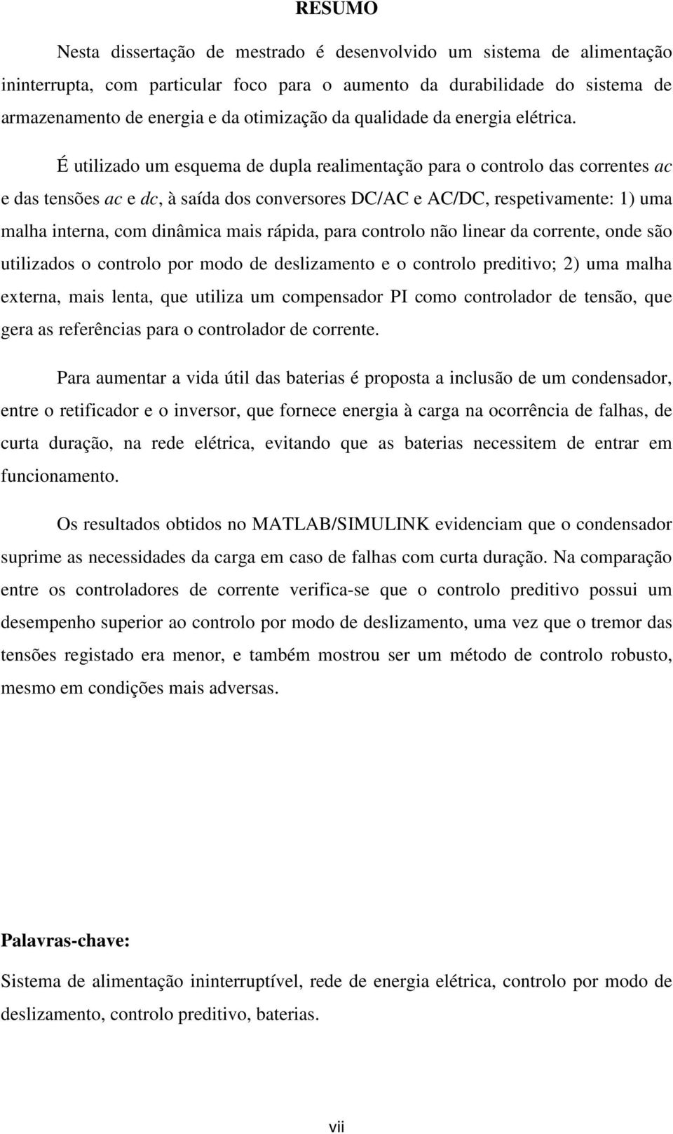 É utilizado um esquema de dupla realimentação para o controlo das correntes ac e das tensões ac e dc, à saída dos conversores DC/AC e AC/DC, respetivamente: 1) uma malha interna, com dinâmica mais