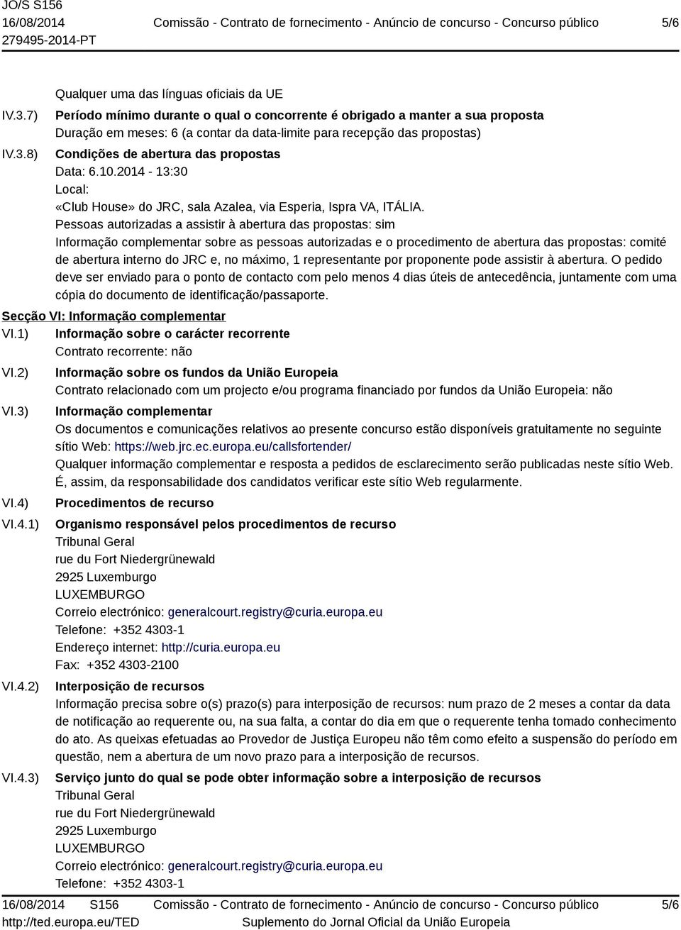 8) Qualquer uma das línguas oficiais da UE Período mínimo durante o qual o concorrente é obrigado a manter a sua proposta Duração em meses: 6 (a contar da data-limite para recepção das propostas)