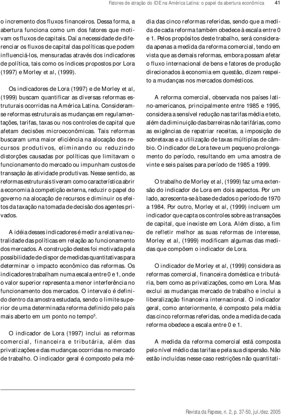 Daí a necessidade de diferenciar os fluxos de capital das políticas que podem influenciá-los, mensuradas através dos indicadores de política, tais como os índices propostos por Lora (1997) e Morley