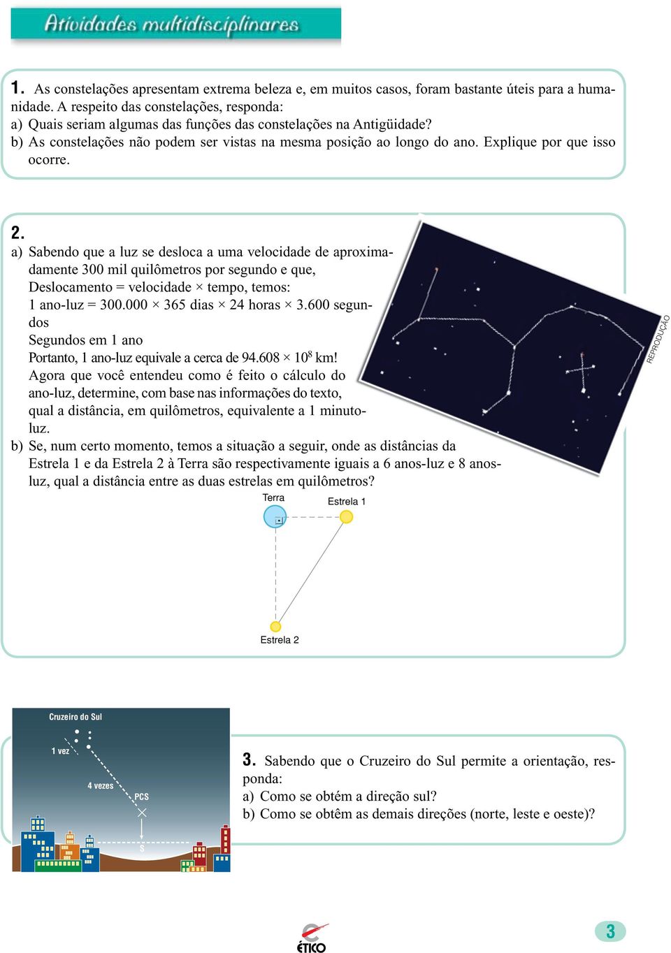 Explique por que isso ocorre. 2. a) Sabendo que a luz se desloca a uma velocidade de aproximadamente 300 mil quilômetros por segundo e que, Deslocamento = velocidade tempo, temos: 1 ano-luz = 300.