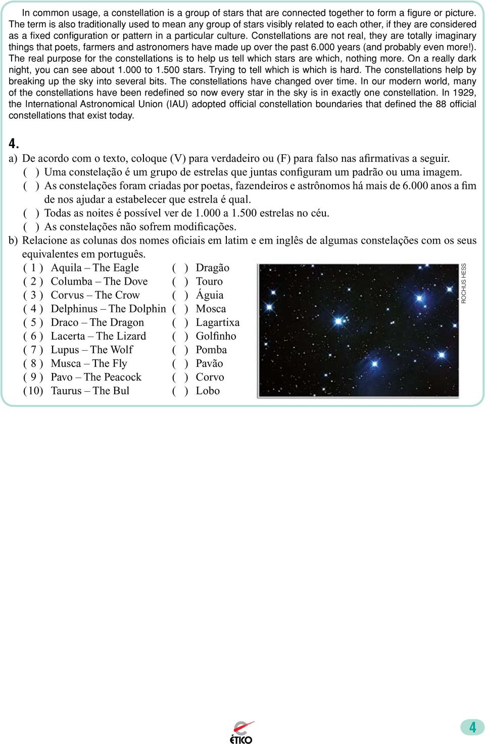 Constellations are not real, they are totally imaginary things that poets, farmers and astronomers have made up over the past 6.000 years (and probably even more!).