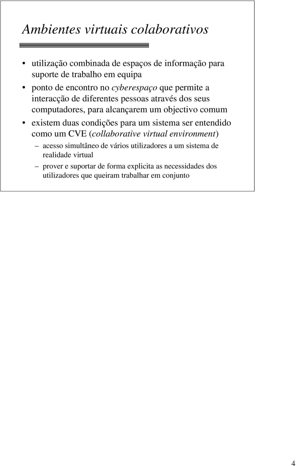 duas condições para um sistema ser entendido como um CVE (collaborative virtual environment) acesso simultâneo de vários utilizadores a