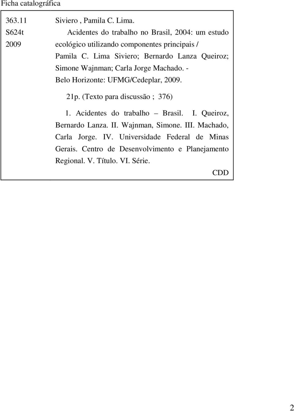 Lima Siviero; Bernardo Lanza Queiroz; Simone Wajnman; Carla Jorge Machado. Belo Horizonte: UFMG/Cedeplar, 2009. 21p.