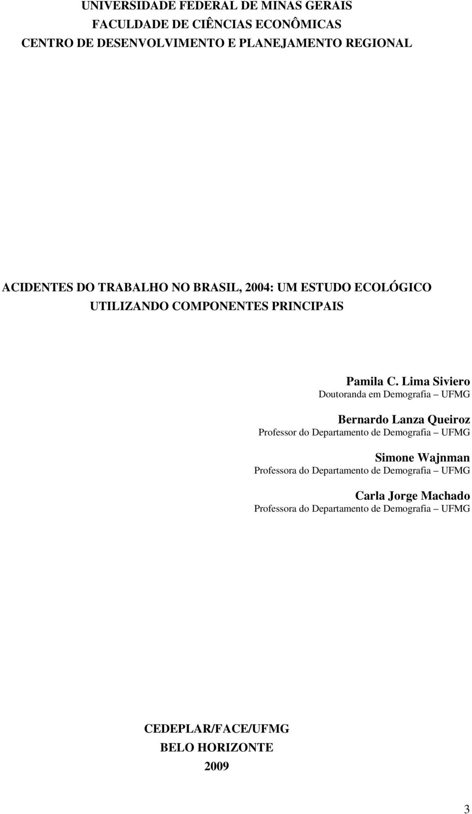 Lima Siviero Doutoranda em Demografia UFMG Bernardo Lanza Queiroz Professor do Departamento de Demografia UFMG Simone Wajnman