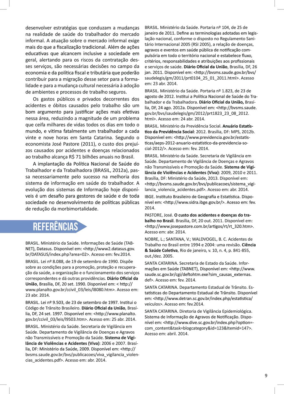 A atuação sobre o mercado informal exige tário Internacional 25 (RSI 25), a relação de doenças, geral, alertando para os riscos da contratação desses serviços, são necessárias decisões no campo da e