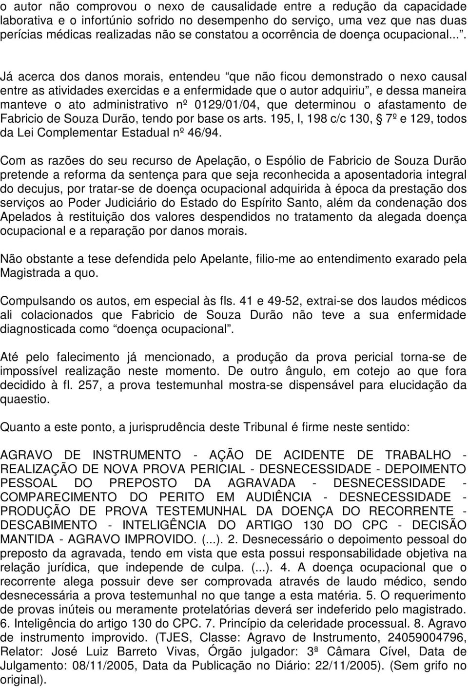 ... Já acerca dos danos morais, entendeu que não ficou demonstrado o nexo causal entre as atividades exercidas e a enfermidade que o autor adquiriu, e dessa maneira manteve o ato administrativo nº