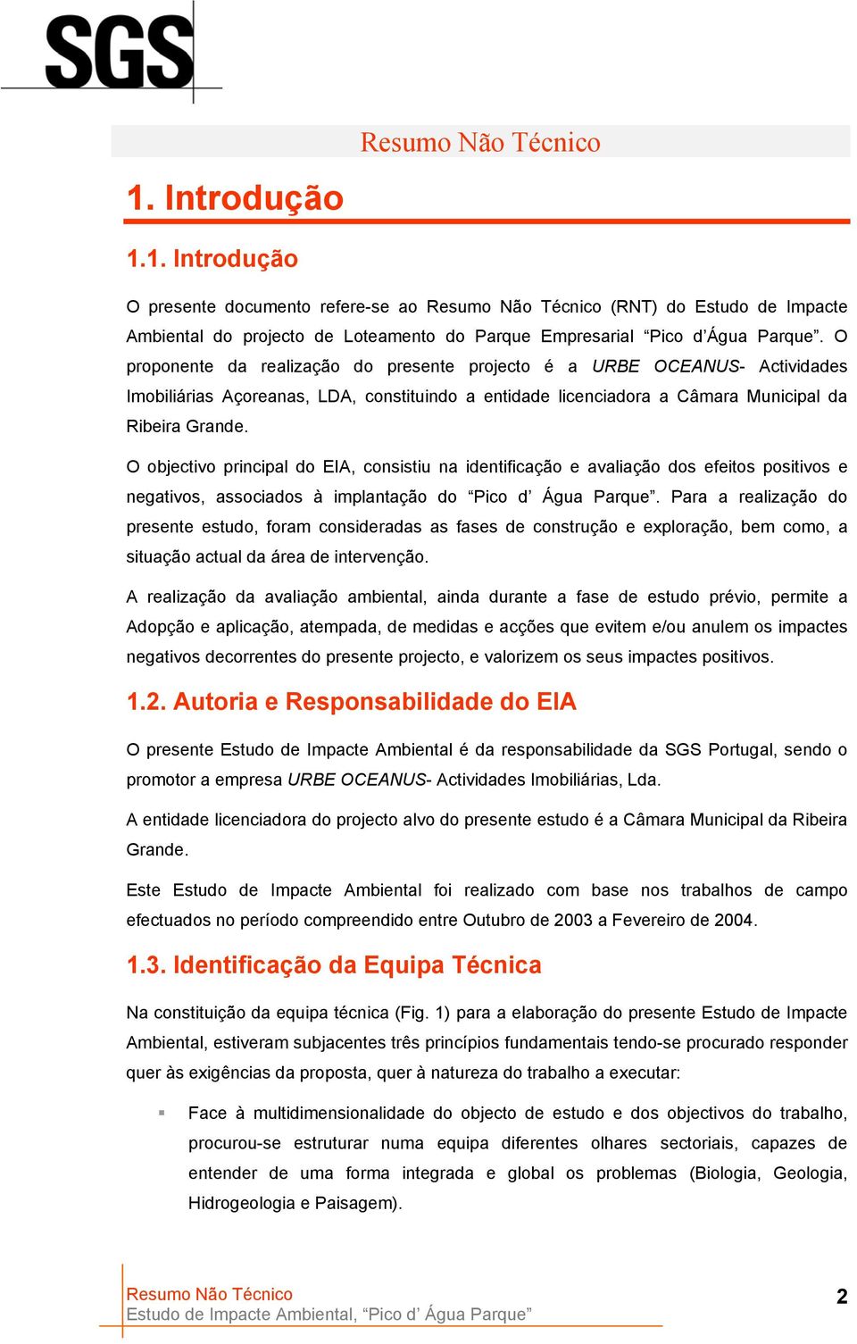 O objectivo principal do EIA, consistiu na identificação e avaliação dos efeitos positivos e negativos, associados à implantação do Pico d Água Parque.