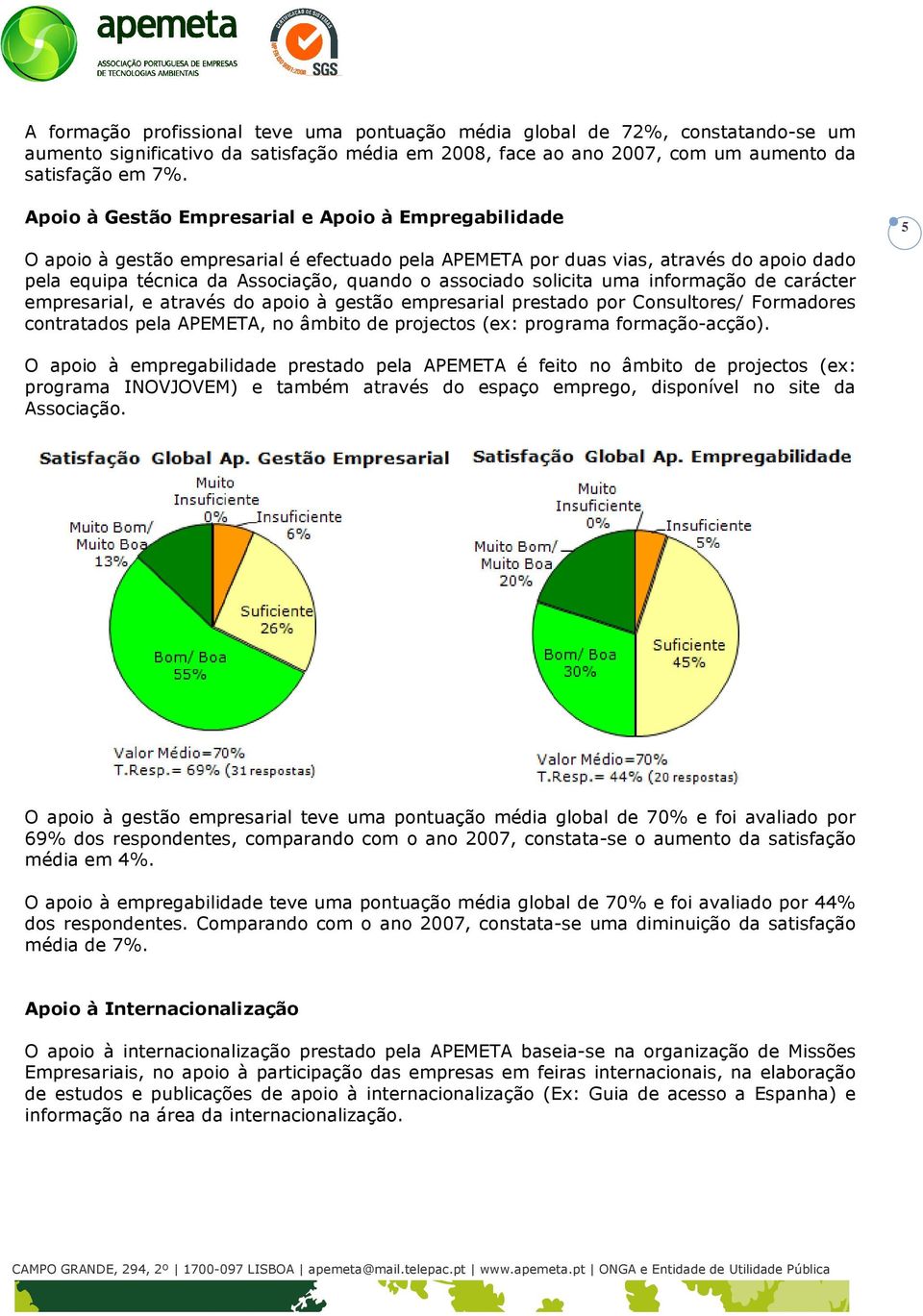 solicita uma informação de carácter empresarial, e através do apoio à gestão empresarial prestado por Consultores/ Formadores contratados pela APEMETA, no âmbito de projectos (ex: programa