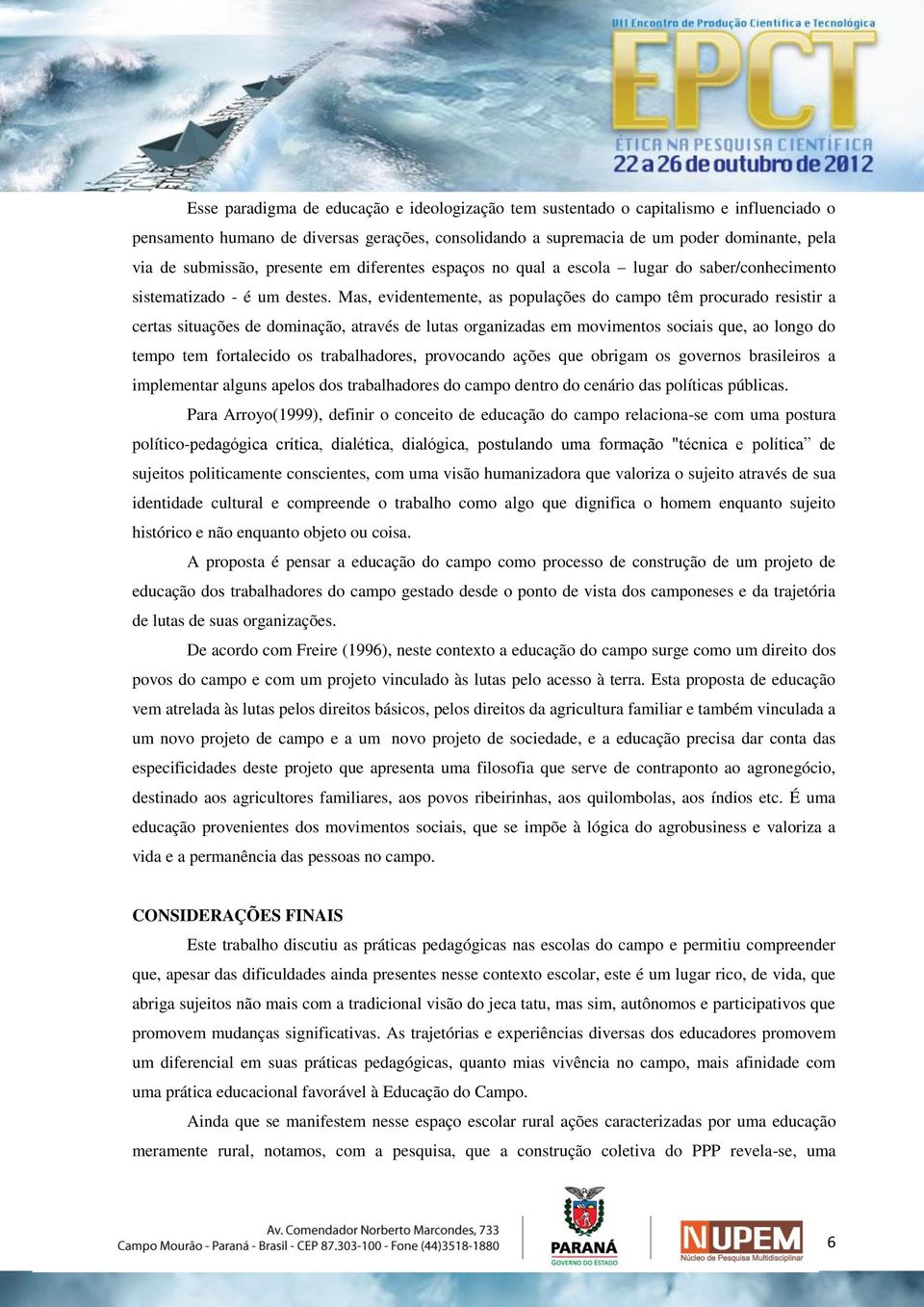 Mas, evidentemente, as populações do campo têm procurado resistir a certas situações de dominação, através de lutas organizadas em movimentos sociais que, ao longo do tempo tem fortalecido os