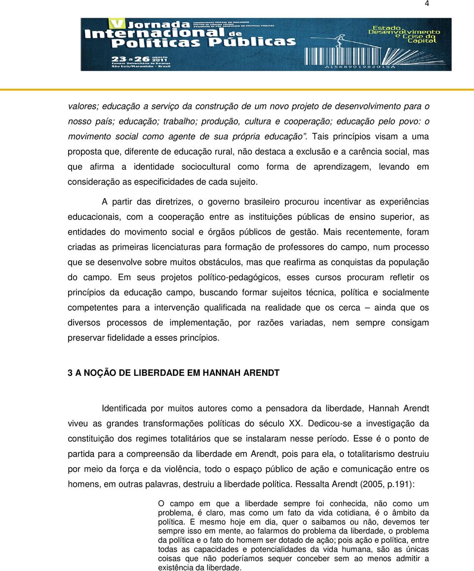 Tais princípios visam a uma proposta que, diferente de educação rural, não destaca a exclusão e a carência social, mas que afirma a identidade sociocultural como forma de aprendizagem, levando em