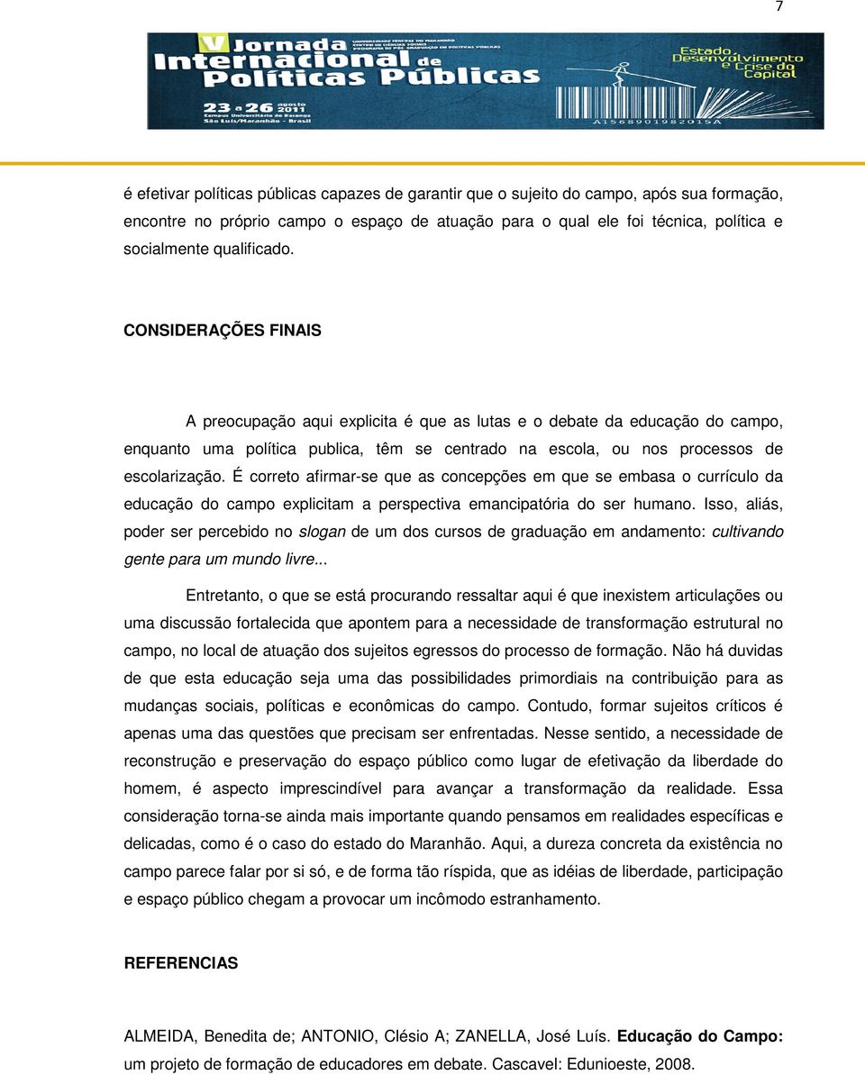 CONSIDERAÇÕES FINAIS A preocupação aqui explicita é que as lutas e o debate da educação do campo, enquanto uma política publica, têm se centrado na escola, ou nos processos de escolarização.