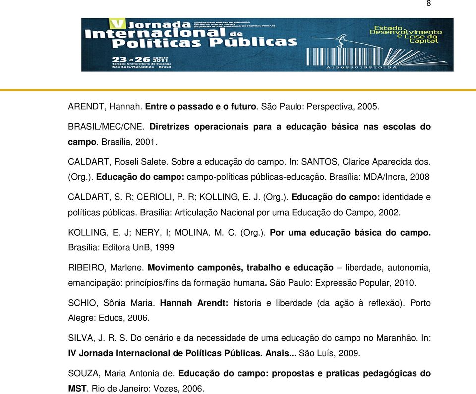 Brasília: Articulação Nacional por uma Educação do Campo, 2002. KOLLING, E. J; NERY, I; MOLINA, M. C. (Org.). Por uma educação básica do campo. Brasília: Editora UnB, 1999 RIBEIRO, Marlene.