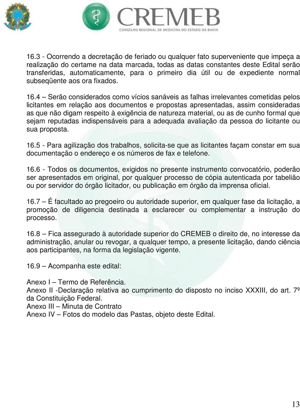 4 Serão considerados como vícios sanáveis as falhas irrelevantes cometidas pelos licitantes em relação aos documentos e propostas apresentadas, assim consideradas as que não digam respeito à