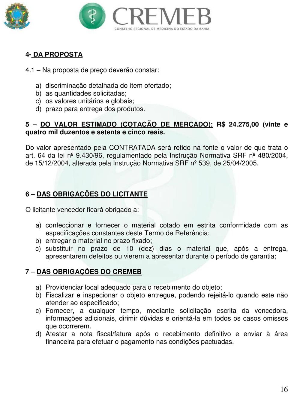 5 DO VALOR ESTIMADO (COTAÇÃO DE MERCADO): R$ 24.275,00 (vinte e quatro mil duzentos e setenta e cinco reais. Do valor apresentado pela CONTRATADA será retido na fonte o valor de que trata o art.