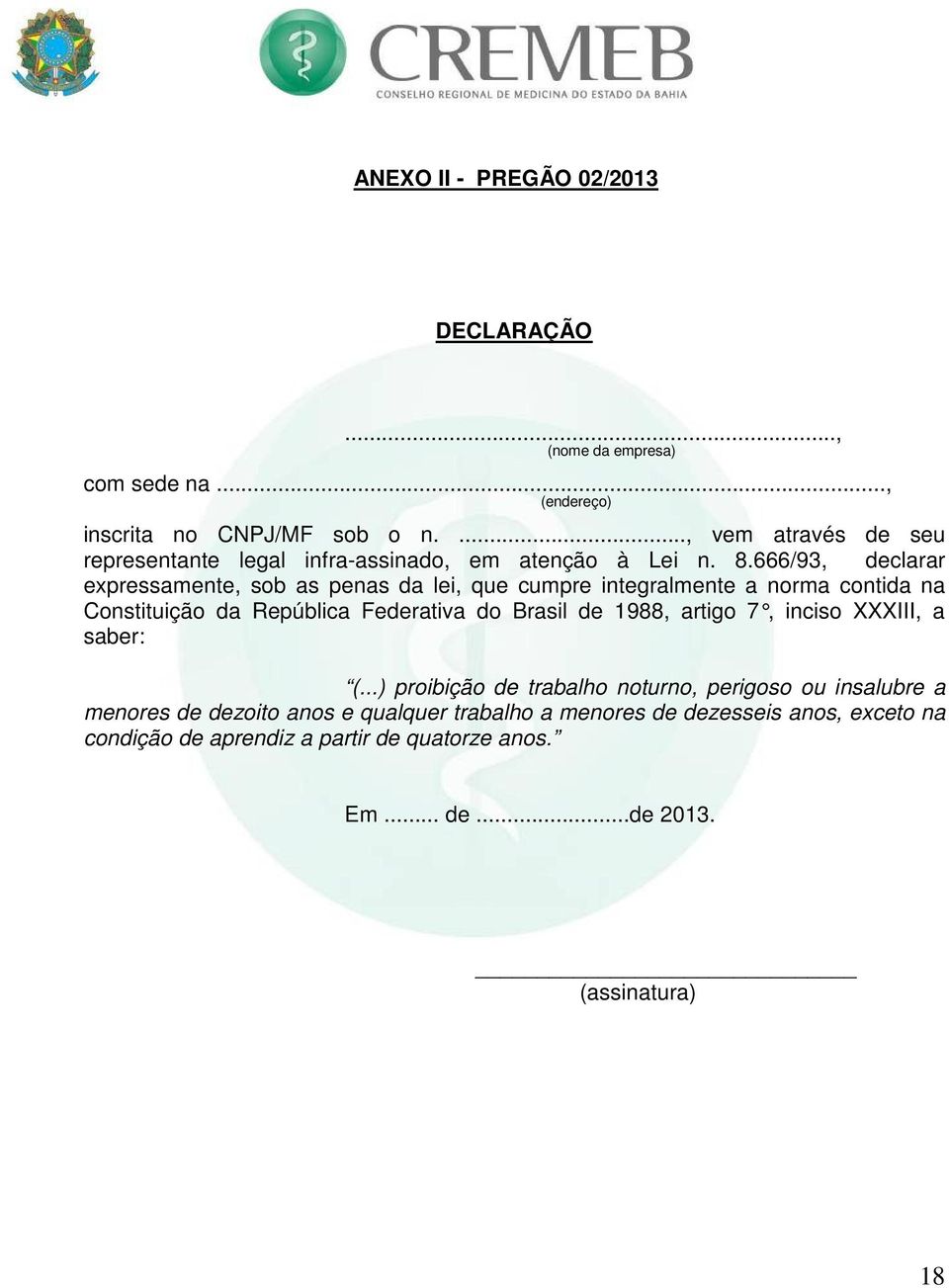 666/93, declarar expressamente, sob as penas da lei, que cumpre integralmente a norma contida na Constituição da República Federativa do Brasil de 1988,