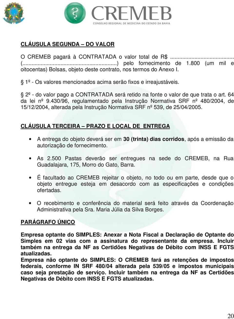 430/96, regulamentado pela Instrução Normativa SRF nº 480/2004, de 15/12/2004, alterada pela Instrução Normativa SRF nº 539, de 25/04/2005.