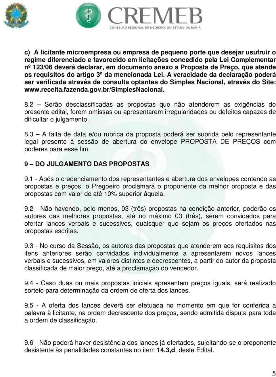 A veracidade da declaração poderá ser verificada através de consulta optantes do Simples Nacional, através do Site: www.receita.fazenda.gov.br/simplesnacional. 8.