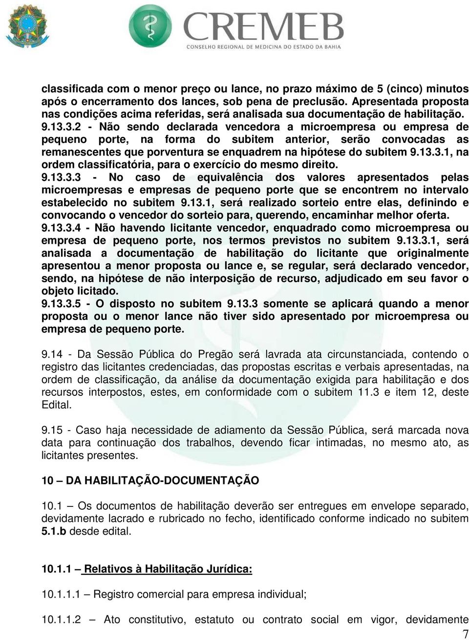 3.2 - Não sendo declarada vencedora a microempresa ou empresa de pequeno porte, na forma do subitem anterior, serão convocadas as remanescentes que porventura se enquadrem na hipótese do subitem 9.13.