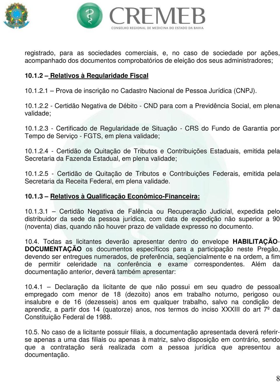 1.2.4 - Certidão de Quitação de Tributos e Contribuições Estaduais, emitida pela Secretaria da Fazenda Estadual, em plena validade; 10.1.2.5 - Certidão de Quitação de Tributos e Contribuições Federais, emitida pela Secretaria da Receita Federal, em plena validade.