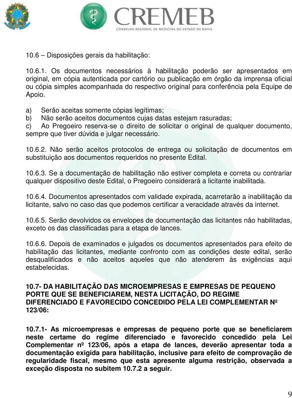 a) Serão aceitas somente cópias legítimas; b) Não serão aceitos documentos cujas datas estejam rasuradas; c) Ao Pregoeiro reserva-se o direito de solicitar o original de qualquer documento, sempre