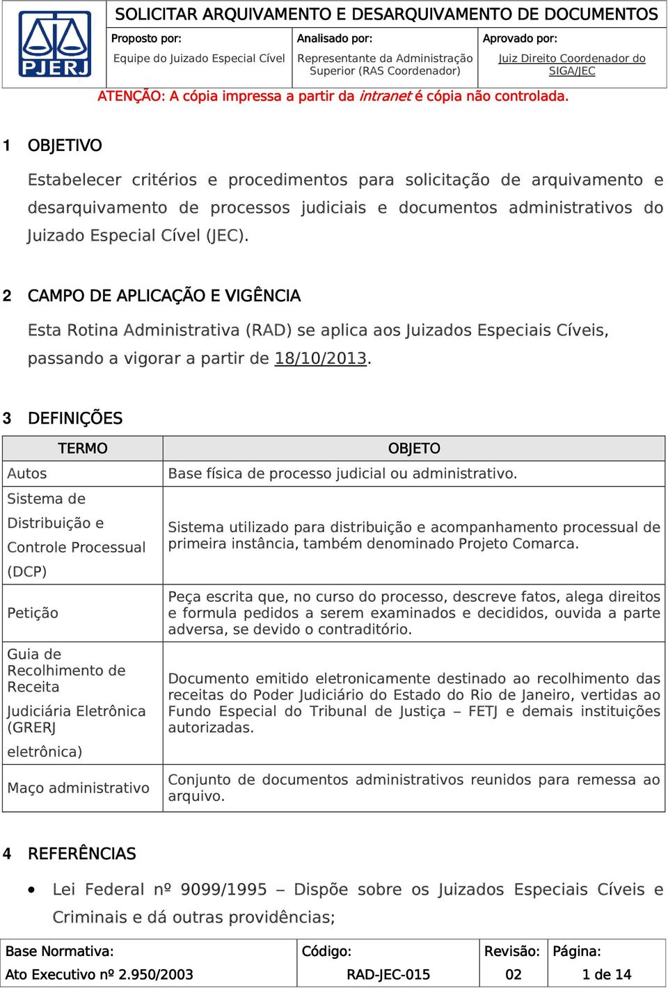 2 CAMPO DE APLICAÇÃO E VIGÊNCIA Esta Rotina Administrativa (RAD) se aplica aos Juizados Especiais Cíveis, passando a vigorar a partir de 18/10/2013.