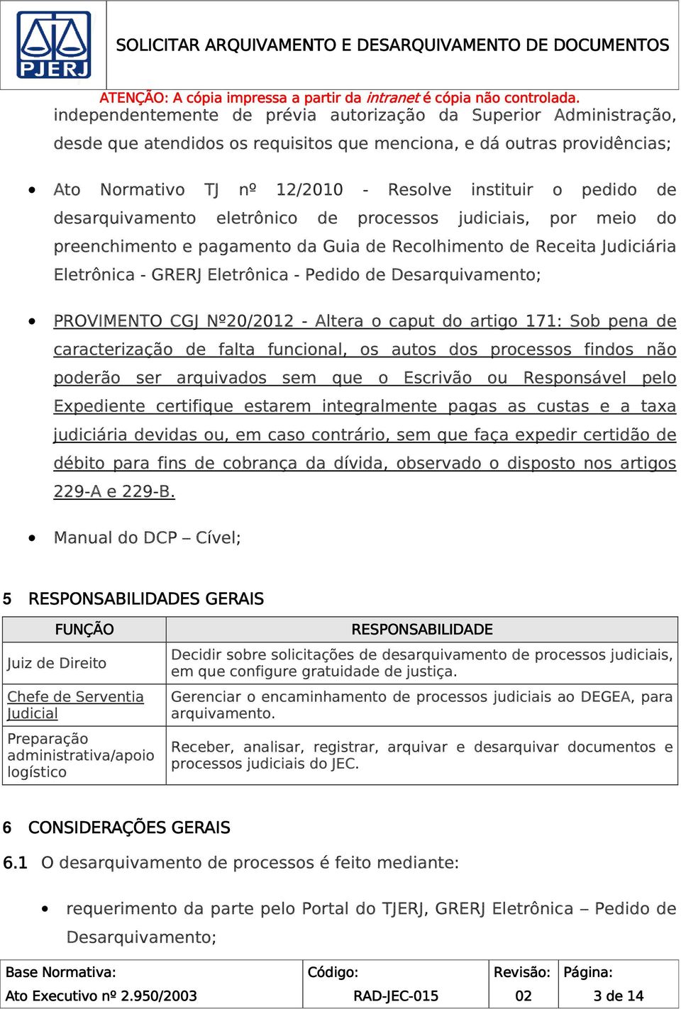 PROVIMENTO CGJ Nº20/2012 - Altera o caput do artigo 171: Sob pena de caracterização de falta funcional, os autos dos processos findos não poderão ser arquivados sem que o Escrivão ou Responsável pelo