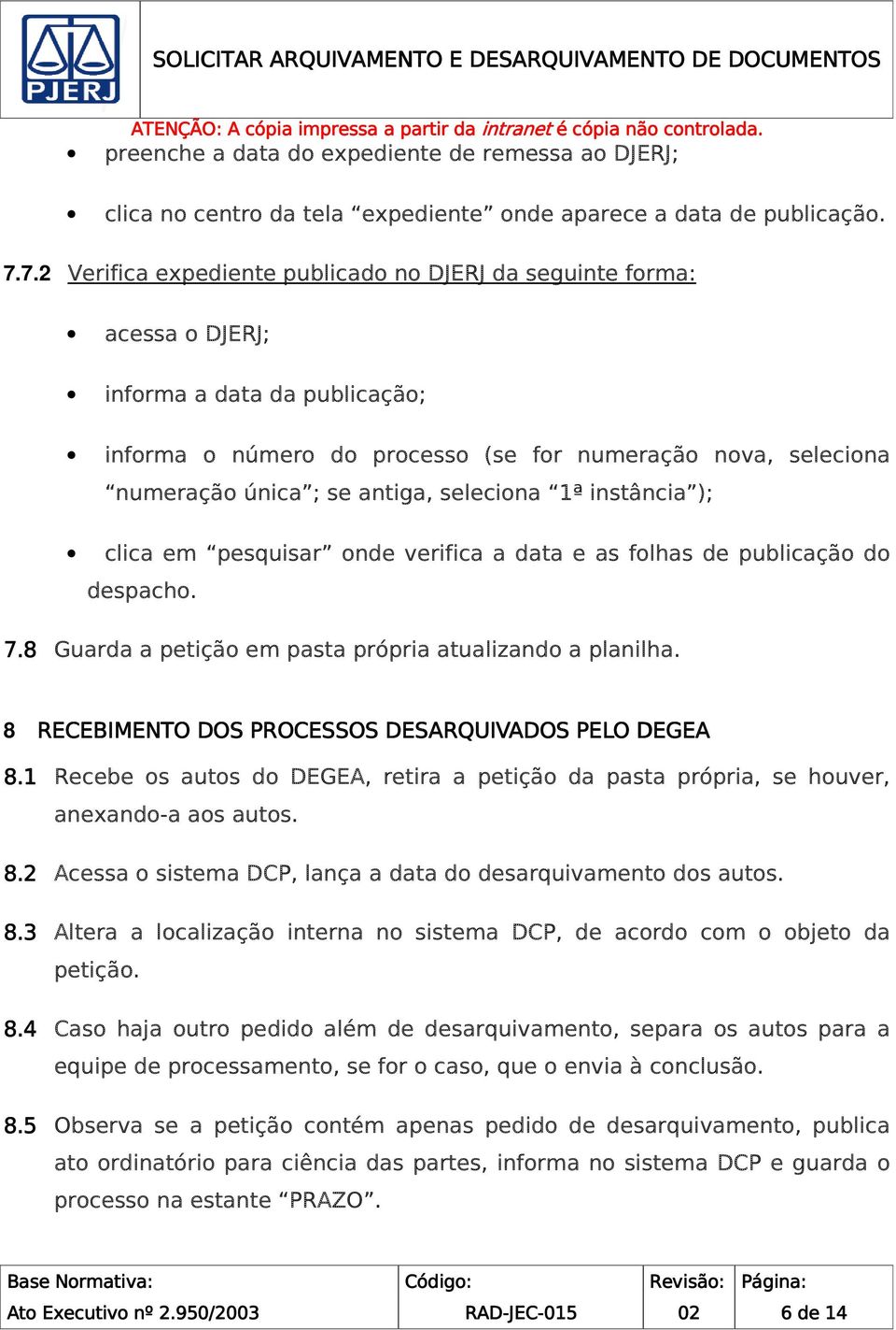 seleciona 1ª instância ); clica em pesquisar onde verifica a data e as folhas de publicação do despacho. 7.8 Guarda a petição em pasta própria atualizando a planilha.