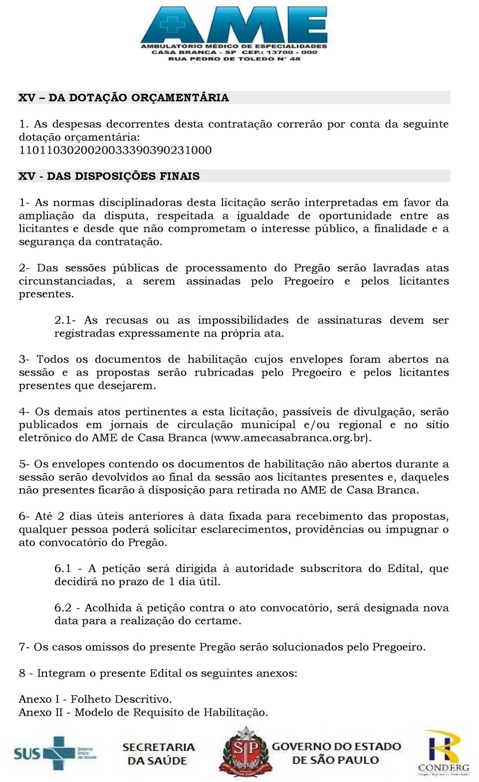 serão interpretadas em favor da ampliação da disputa, respeitada a igualdade de oportunidade entre as licitantes e desde que não comprometam o interesse público, a finalidade e a segurança da