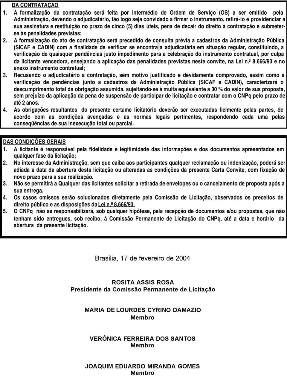 providenciar a sua assinatura e restituição no prazo de cinco (5) dias úteis, pena de decair do direito à contratação e submeterse às penalidades previstas; 2.