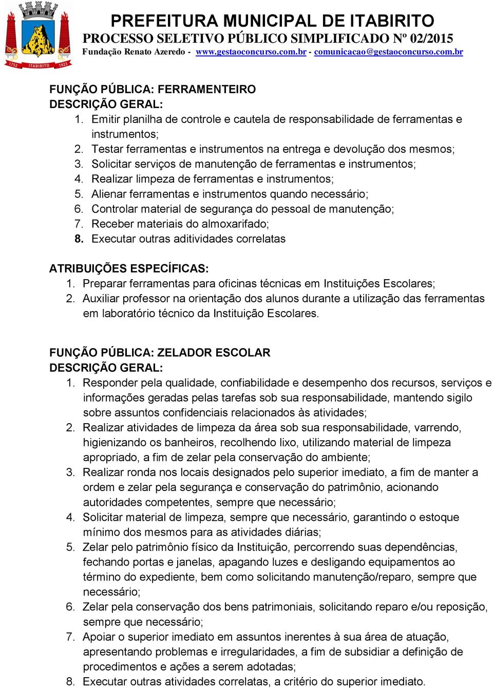 Controlar material de segurança do pessoal de manutenção; 7. Receber materiais do almoxarifado; 8. Executar outras aditividades correlatas 1.