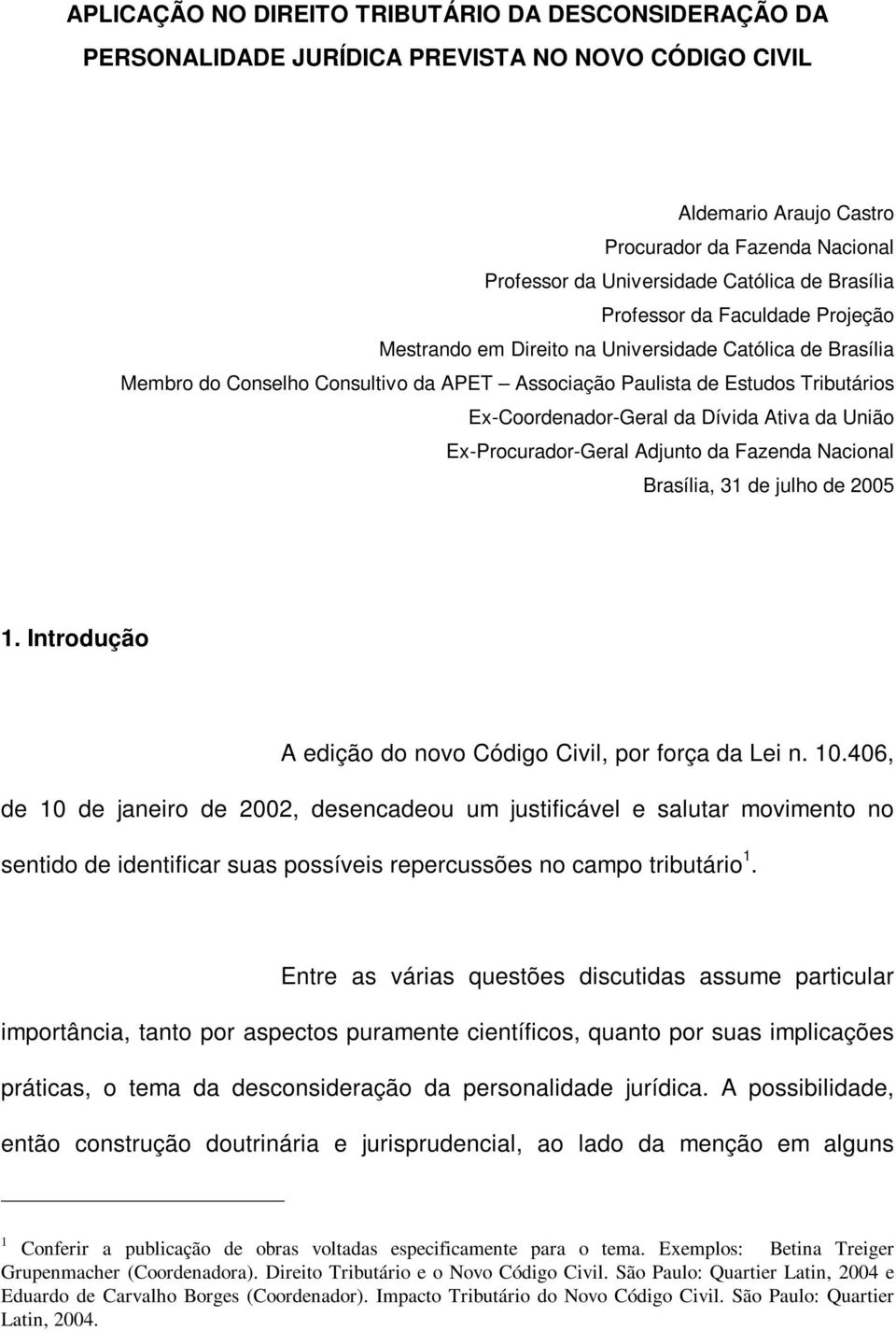 Ex-Coordenador-Geral da Dívida Ativa da União Ex-Procurador-Geral Adjunto da Fazenda Nacional Brasília, 31 de julho de 2005 1. Introdução A edição do novo Código Civil, por força da Lei n. 10.