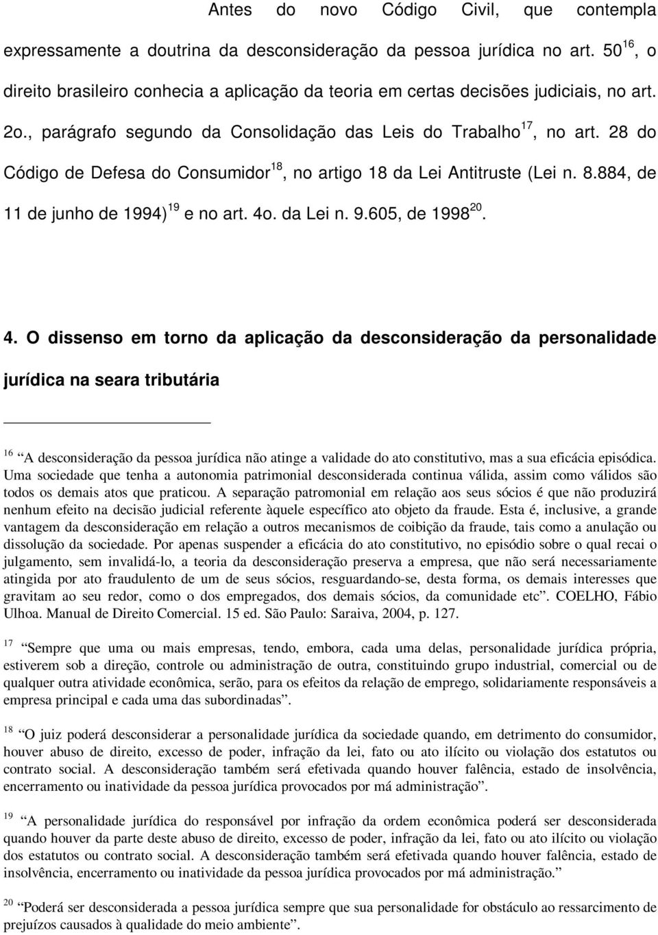 28 do Código de Defesa do Consumidor 18, no artigo 18 da Lei Antitruste (Lei n. 8.884, de 11 de junho de 1994) 19 e no art. 4o