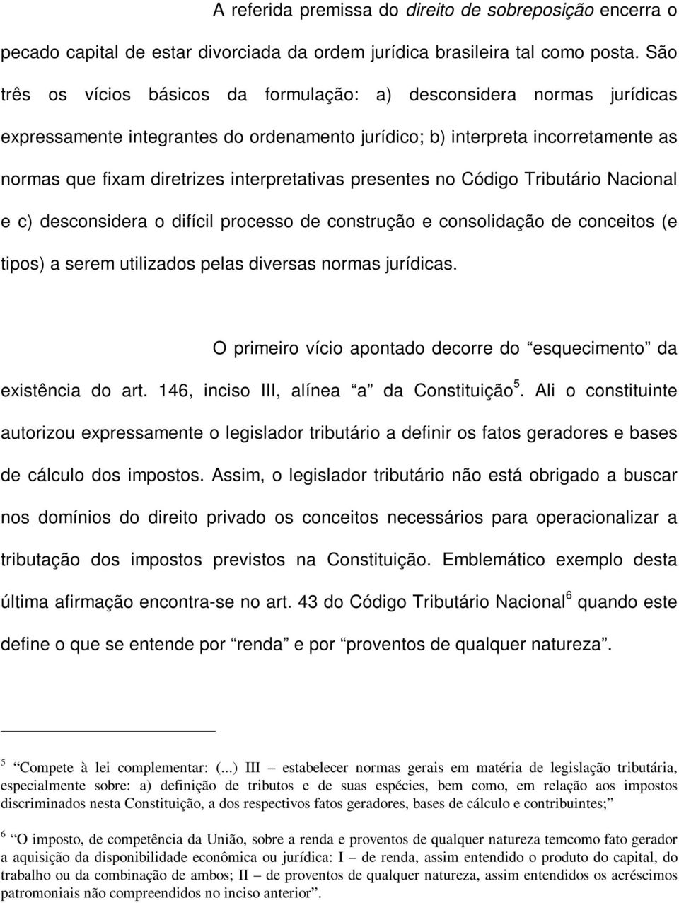 interpretativas presentes no Código Tributário Nacional e c) desconsidera o difícil processo de construção e consolidação de conceitos (e tipos) a serem utilizados pelas diversas normas jurídicas.