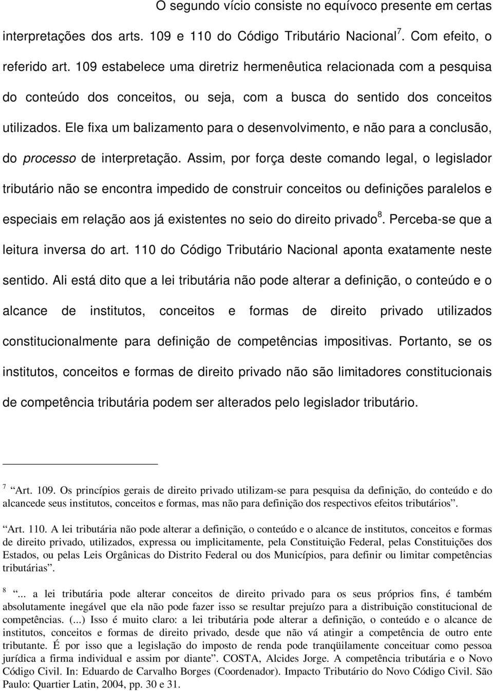 Ele fixa um balizamento para o desenvolvimento, e não para a conclusão, do processo de interpretação.