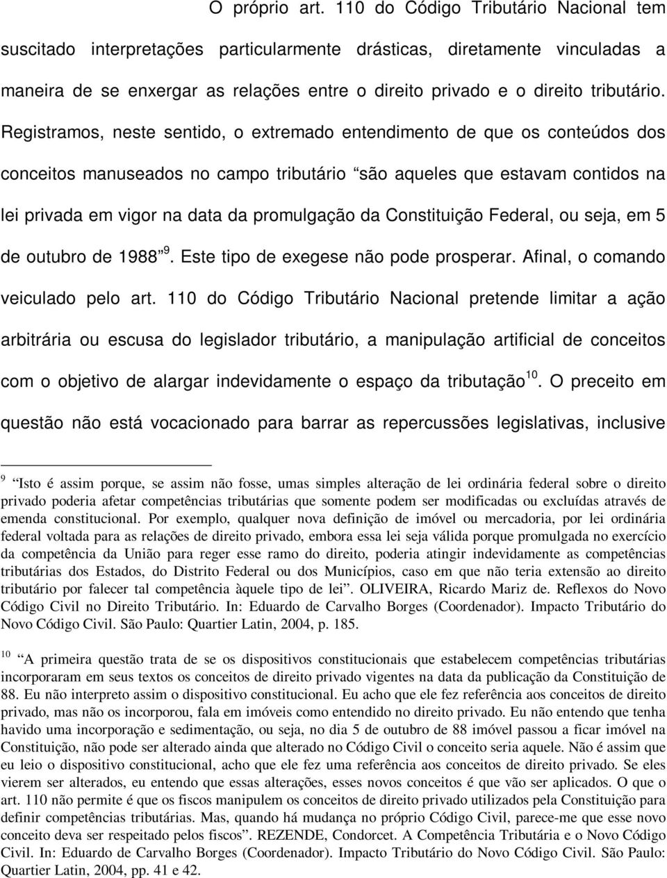 Registramos, neste sentido, o extremado entendimento de que os conteúdos dos conceitos manuseados no campo tributário são aqueles que estavam contidos na lei privada em vigor na data da promulgação