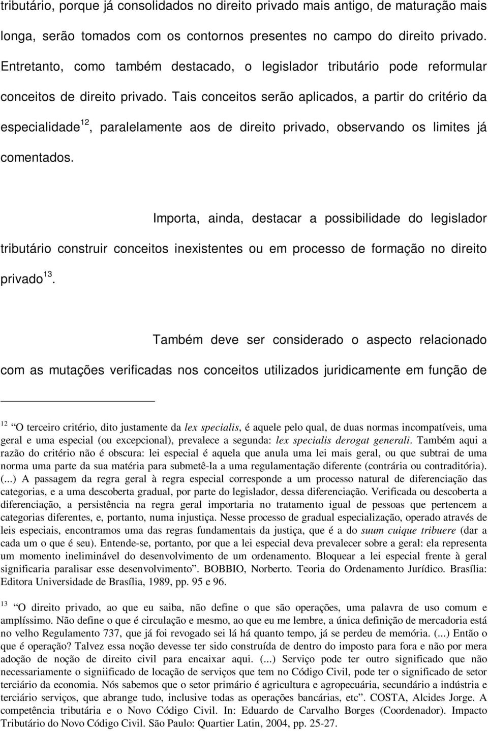 Tais conceitos serão aplicados, a partir do critério da especialidade 12, paralelamente aos de direito privado, observando os limites já comentados.