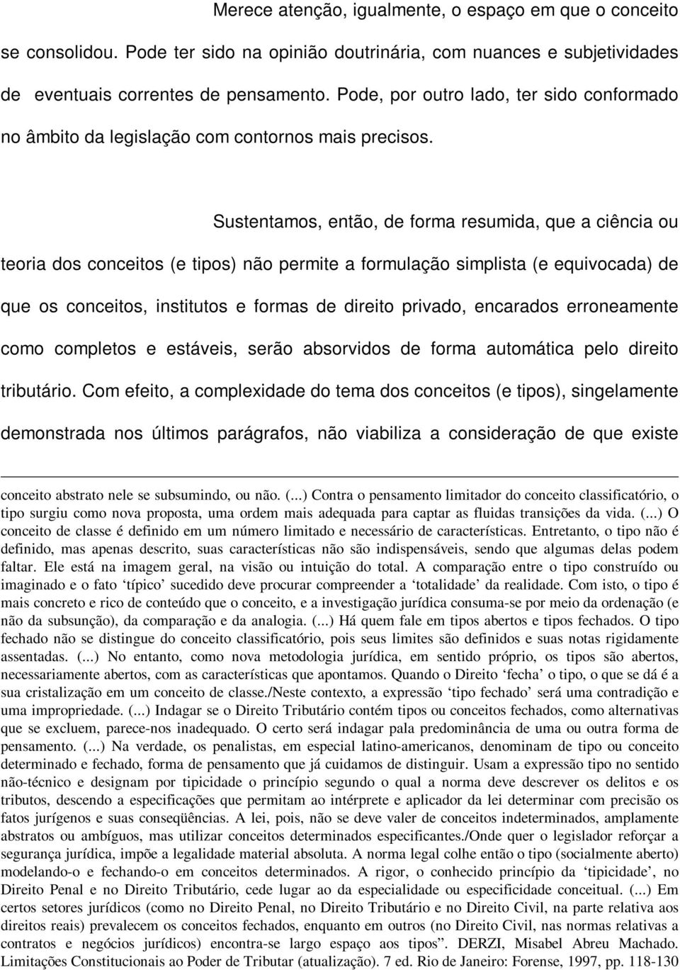 Sustentamos, então, de forma resumida, que a ciência ou teoria dos conceitos (e tipos) não permite a formulação simplista (e equivocada) de que os conceitos, institutos e formas de direito privado,