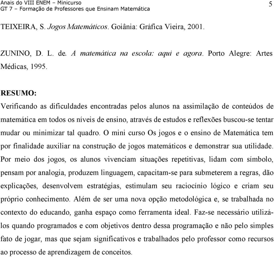 tal quadro. O mini curso Os jogos e o ensino de Matemática tem por finalidade auxiliar na construção de jogos matemáticos e demonstrar sua utilidade.