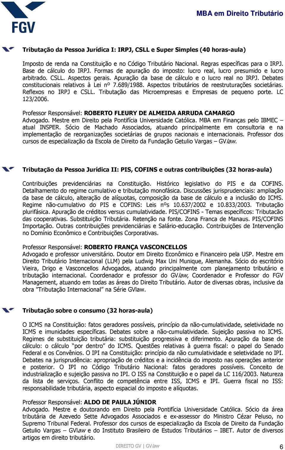 689/1988. Aspectos tributários de reestruturações societárias. Reflexos no IRPJ e CSLL. Tributação das Microempresas e Empresas de pequeno porte. LC 123/2006.