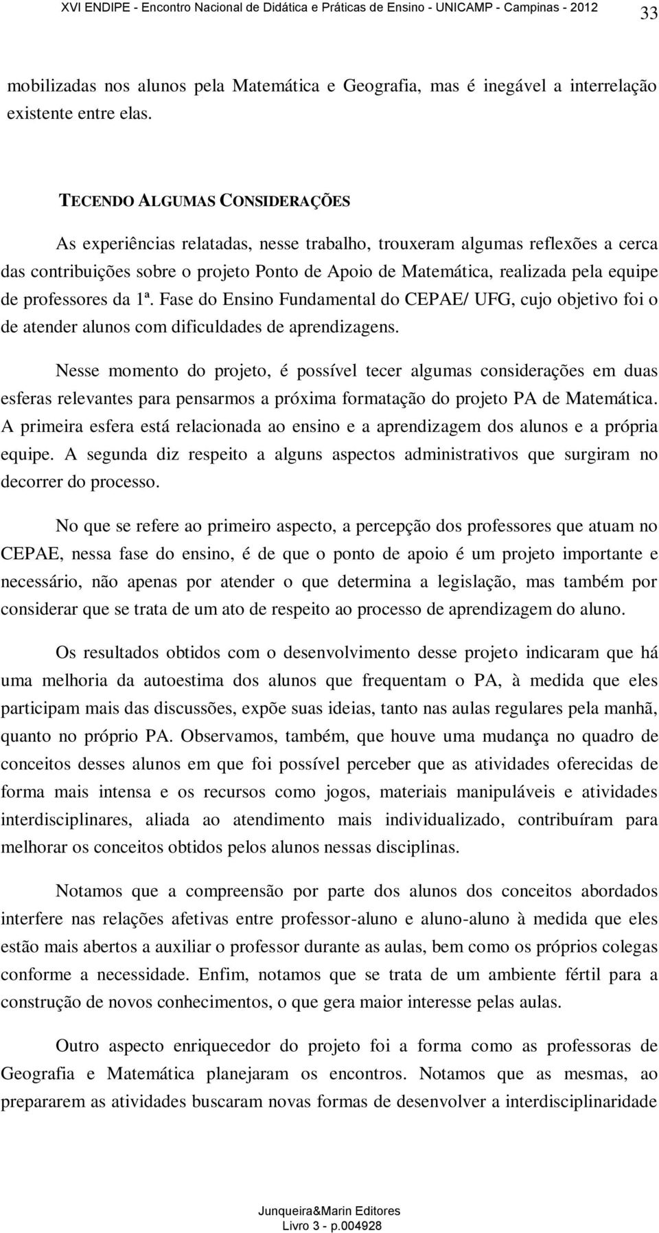 professores da 1ª. Fase do Ensino Fundamental do CEPAE/ UFG, cujo objetivo foi o de atender alunos com dificuldades de aprendizagens.