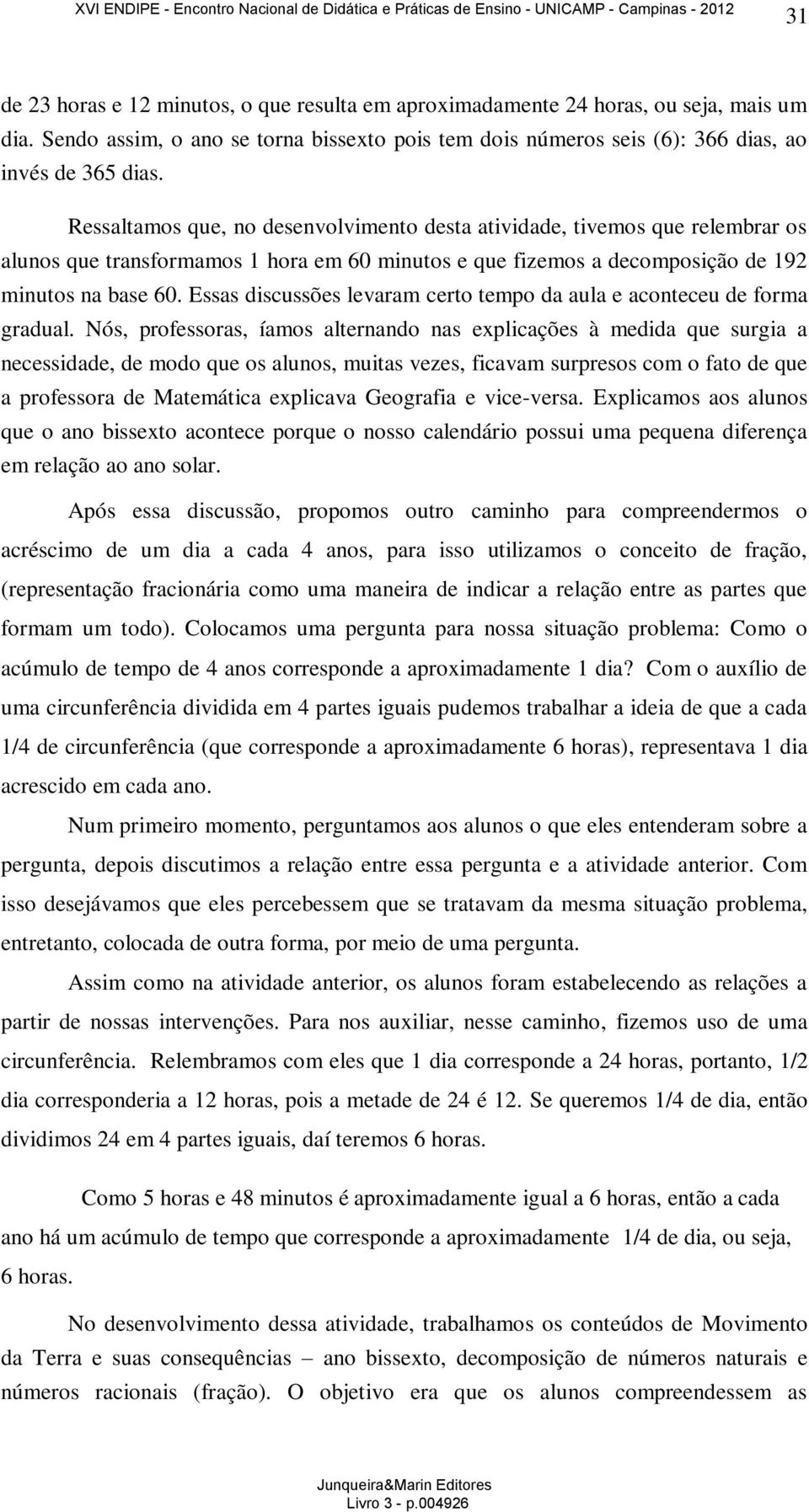 Essas discussões levaram certo tempo da aula e aconteceu de forma gradual.