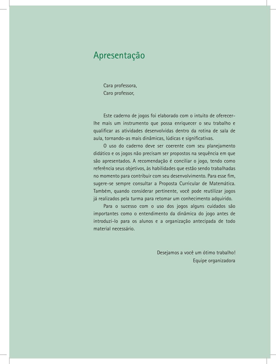 O uso do caderno deve ser coerente com seu planejamento didático e os jogos não precisam ser propostos na sequência em que são apresentados.