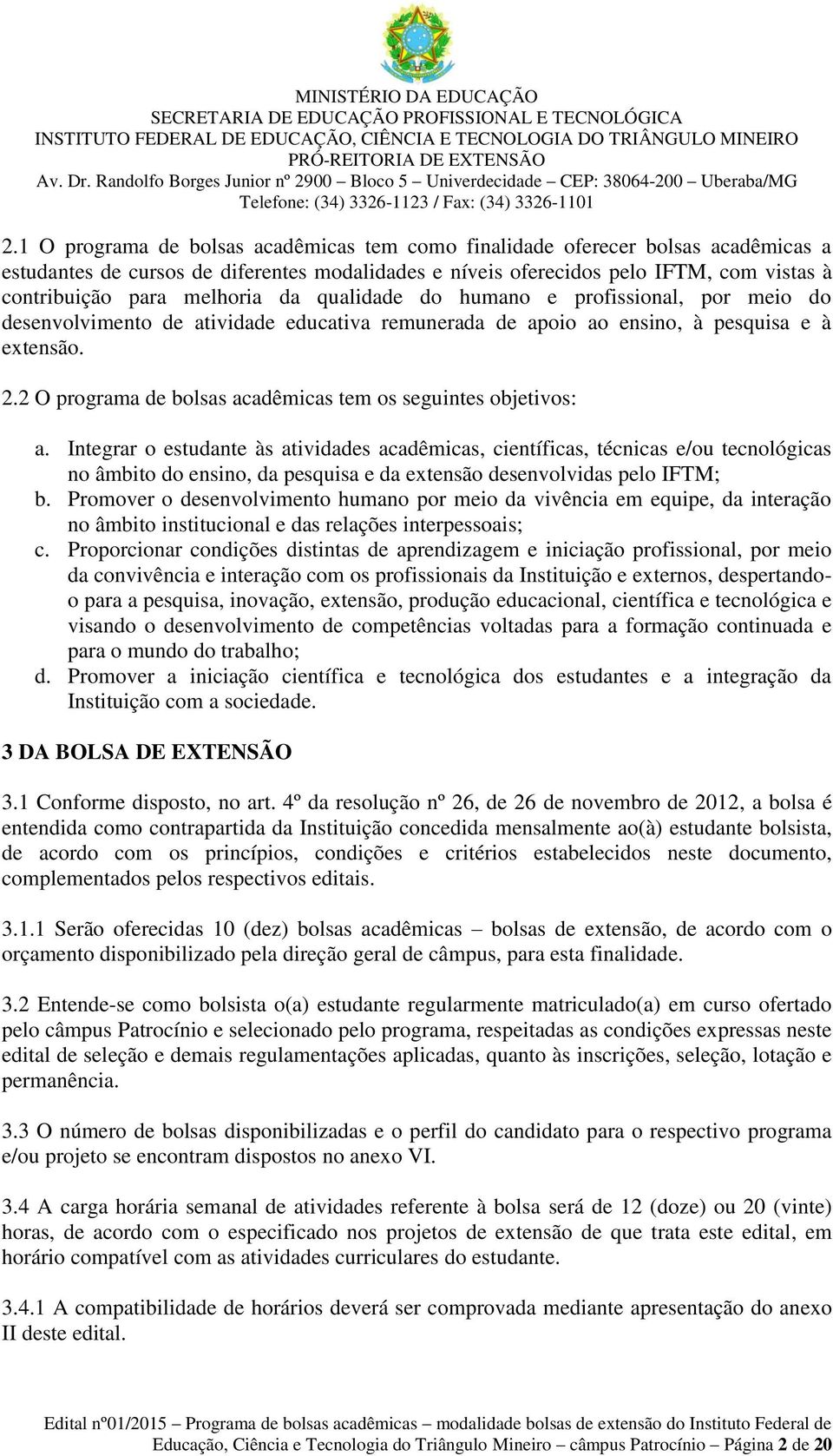 2 O programa de bolsas acadêmicas tem os seguintes objetivos: a.