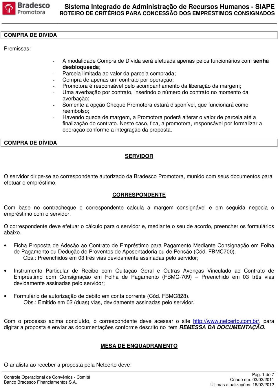 Somente a opção Cheque Promotora estará disponível, que funcionará como reembolso; - Havendo queda de margem, a Promotora poderá alterar o valor de parcela até a finalização do contrato.