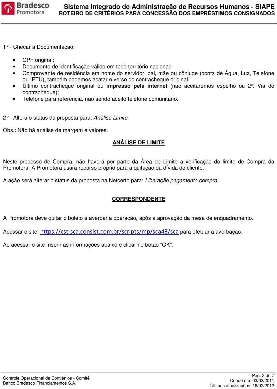 Via de contracheque); Telefone para referência, não sendo aceito telefone comunitário. 2 - Altera o status da proposta para: Análise Limite. Obs.: Não há análise de margem e valores.