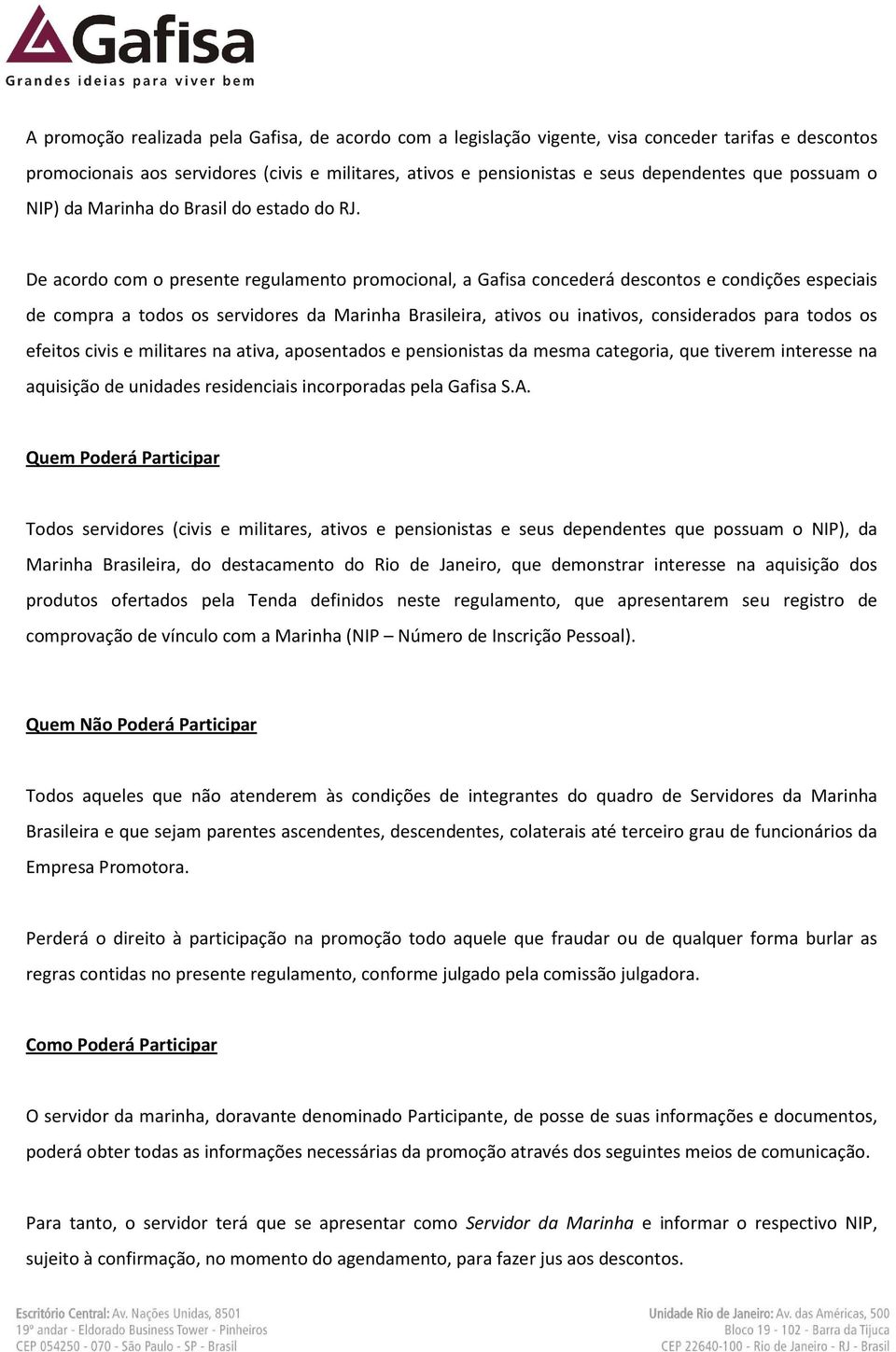 De acordo com o presente regulamento promocional, a Gafisa concederá descontos e condições especiais de compra a todos os servidores da Marinha Brasileira, ativos ou inativos, considerados para todos